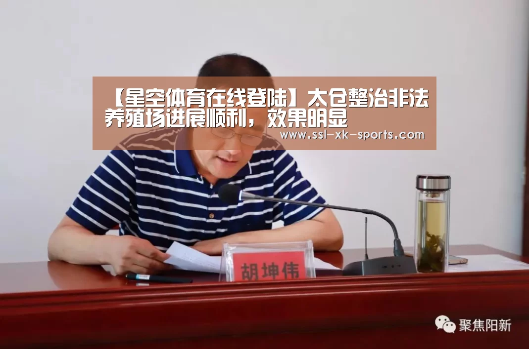 【星空体育在线登陆】太仓整治非法养殖场进展顺利,效果明显(图2) 星空平台